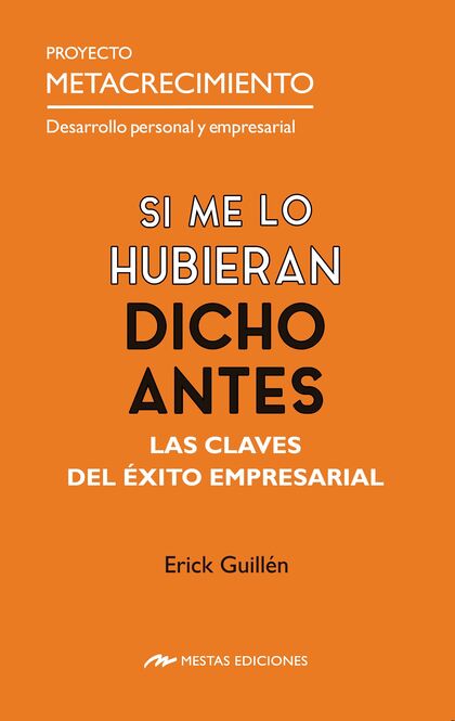 SI ME LO HUBIERAN DICHO ANTES. LAS CLAVES DEL ÉXITO EMPRESARIAL