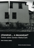 ¿CONSTRUIR... O DECONSTRUIR?. TEXTOS SOBRE GORDON MATTA-CLARK