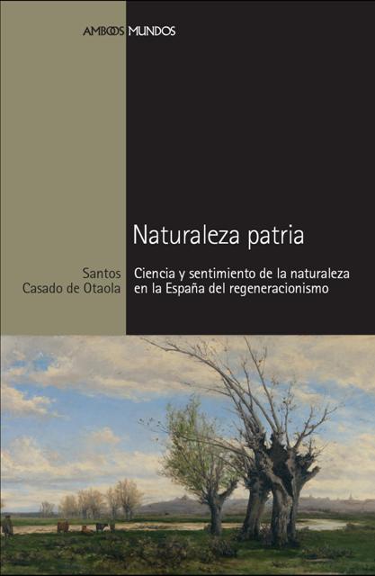 NATURALEZA PATRIA : CIENCIA Y SENTIMIENTO DE LA NATURALEZA EN LA ESPAÑA DEL REGENERACIONISMO