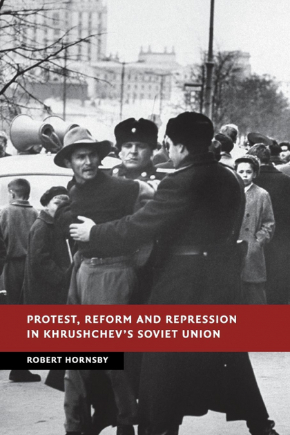 PROTEST, REFORM AND REPRESSION IN KHRUSHCHEV'S SOVIET UNION