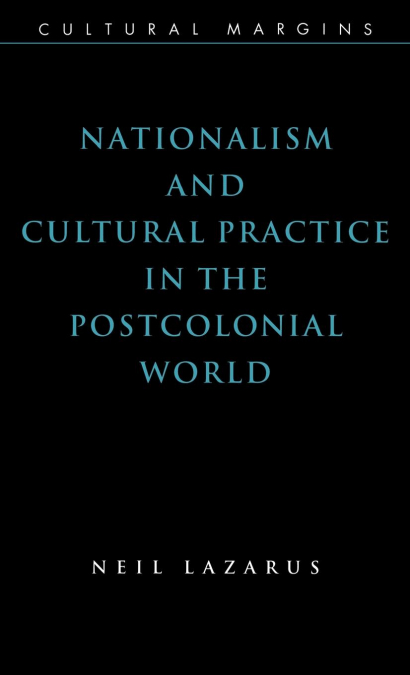 NATIONALISM AND CULTURAL PRACTICE IN THE POSTCOLONIAL WORLD