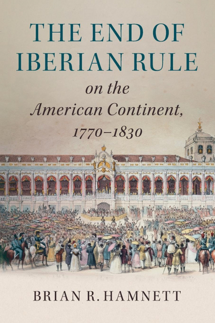 THE END OF IBERIAN RULE ON THE AMERICAN CONTINENT,             1770-1830