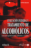 EVALUACIÓN INTEGRAL Y TRATAMIENTO DE ALCOHÓLICOS. GUÍA PARA PROFESIONALES SANITA