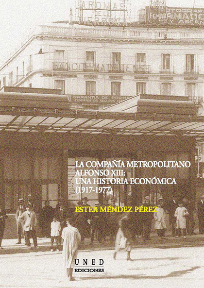 LA COMPAÑÍA METROPOLITANO ALFONSO XIII. UNA HISTORIA ECONÓMICA (1917-1977)
