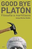 GOOD BYE, PLATÓN: FILOSOFÍA A MARTILLAZOS