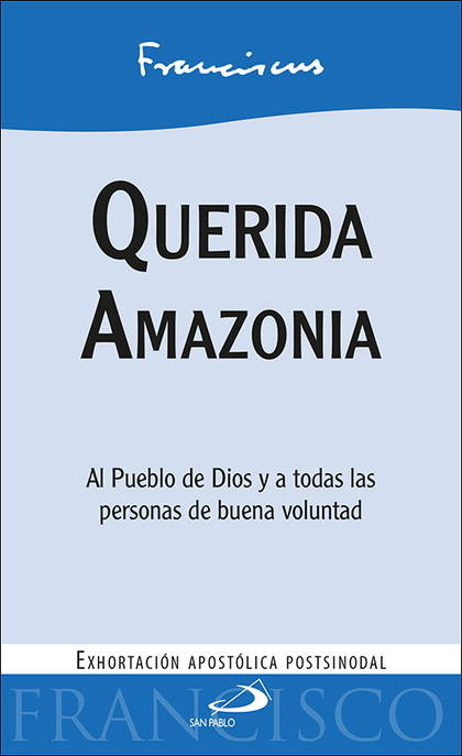QUERIDA AMAZONIA. AL PUEBLO DE DIOS Y A TODAS LAS PERSONAS DE BUENA VOLUNTAD. EXHORTACIÓN APOST