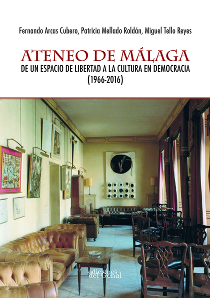 ATENEO DE MÁLAGA. DE UN ESPACIO DE LIBERTAD A LA CULTURA EN DEMOCRACIA (1966-201