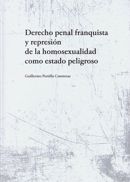 DERECHO PENAL FRANQUISTA Y REPRESIÓN DE LA HOMOSEXUALIDAD COMO ESTADO PELIGROSO.
