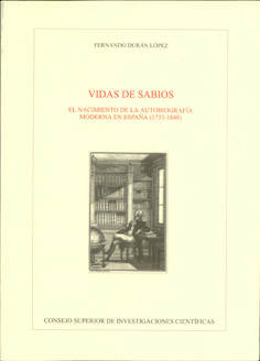 VIDAS DE SABIOS : EL NACIMIENTO DE LA AUTOBIOGRAFÍA MODERNA EN ESPAÑA (1733-1848