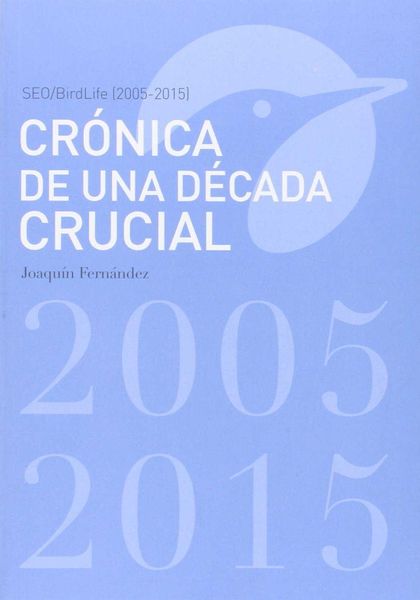 CRÓNICA DE UNA DÉCADA CRUCIAL : SEO-BIRDLIFE 2005-2015
