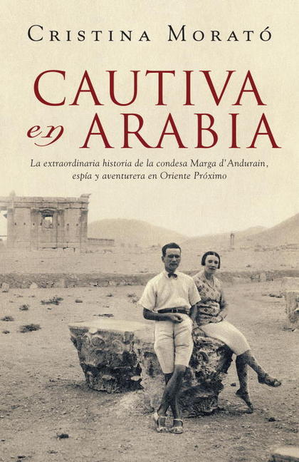 CAUTIVA EN ARABIA. LA EXTRAORDINARIA HISTORIA DE LA CONDESA MAGA D ANDURAIN ESPIA