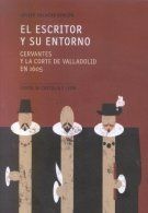 EL ESCRITOR Y SU ENTORNO: CERVANTES Y LA CORTE DE VALLADOLID EN 1605