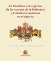 LA HERÁLDICA Y LA ORGÁNICA DE LOS CUERPOS DE LA INFANTERÍA Y CABALLERÍA ESPAÑOLA