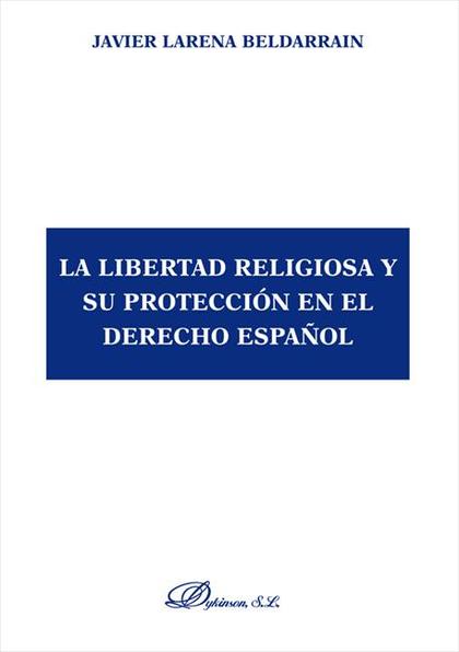 LA LIBERTAD RELIGIOSA Y SU PROTECCIÓN EN EL DERECHO ESPAÑOL