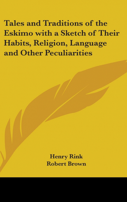 TALES AND TRADITIONS OF THE ESKIMO WITH A SKETCH OF THEIR HABITS, RELIGION, LANG