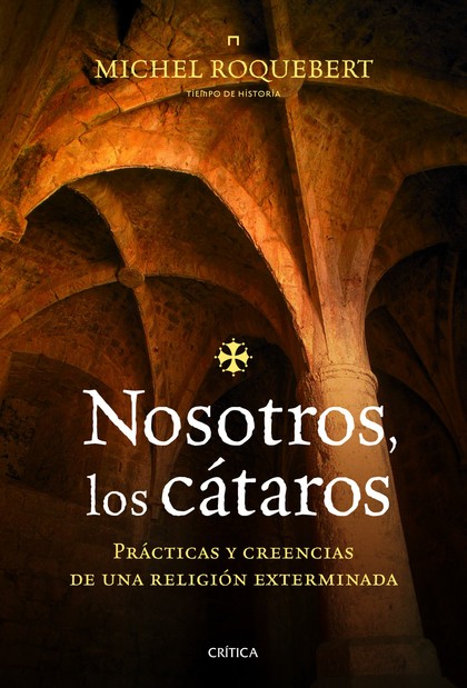 NOSOTROS, LOS CÁTAROS : PRÁCTICAS Y CREENCIAS DE UNA RELIGIÓN EXTERMINADA