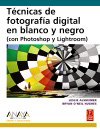 TÉCNICAS DE FOTOGRAFÍA DIGITAL EN BLANCO Y NEGRO (CON PHOTOSHOP Y LIGHTROOM)