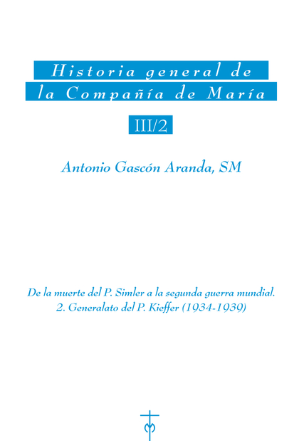HISTORIA GENERAL DE LA COMPAÑÍA DE MARÍA III/2. DE LA MUERTE DEL P. SIMLER A LA