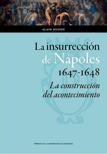 LA INSURRECCIÓN DE NÁPOLES, 1647-1648: LA CONSTRUCCIÓN DEL ACONTECIMIENTO