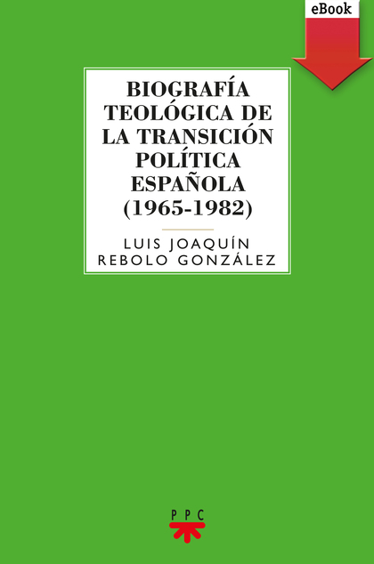 BIOGRAFÍA TEOLÓGICA DE LA TRANSICIÓN POLÍTICA ESPAÑOLA (1965-1982)  (EBOOK-EPUB)