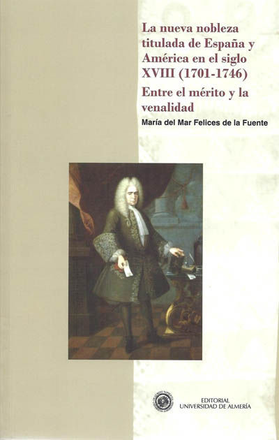 LA NUEVA NOBLEZA TITULADA DE ESPAÑA Y AMÉRICA EN EL SIGLO XVIII (1701-1746) : ENTRE EL MÉRITO Y