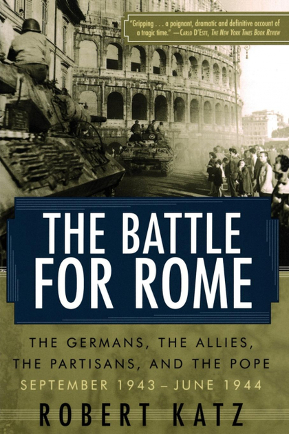 THE BATTLE FOR ROME THE BATTLE FOR ROME THE GERMANS, THE ALLIES, THE PARTISANS,