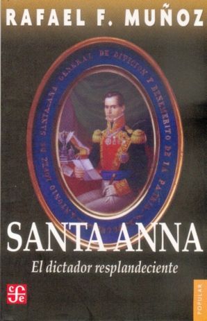 SANTA ANNA (MUÑOZ, R. F.)                EL DICTADOR RESPLANDECIENTE.