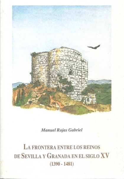 FRONTERA ENTRE LOS REINOS DE SEVILLA Y GRANADA EN EL SIGLO XV (1390-1481), LA.