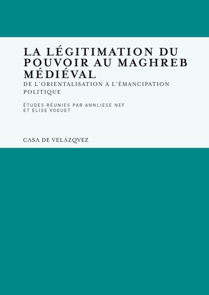 LA LÉGITIMATION DU POUVOIR AU MAGHREB MÉDIÉVAL