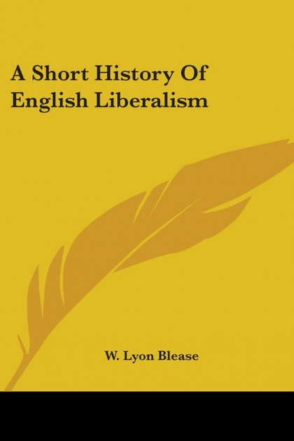 A SHORT HISTORY OF ENGLISH LIBERALISM