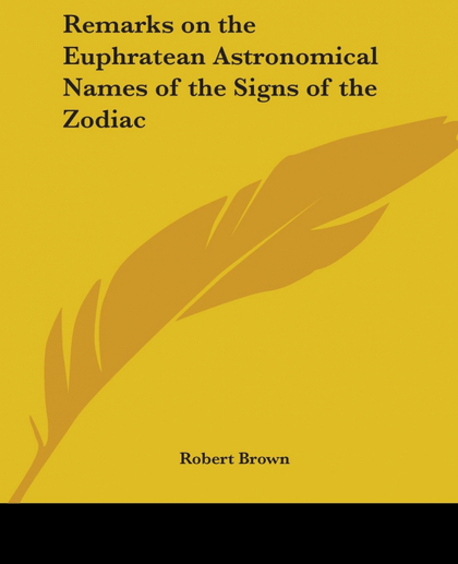 REMARKS ON THE EUPHRATEAN ASTRONOMICAL NAMES OF THE SIGNS OF THE ZODIAC