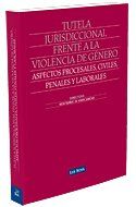 TUTELA JURISDICCIONAL FRENTE A LA VIOLENCIA DE GÉNERO : ASPECTOS PROCESALES, CIVILES, PENALES Y