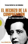 EL HECHIZO DE LA COMPRENSIÓN. VIDA Y OBRA DE HANNAH ARENDT