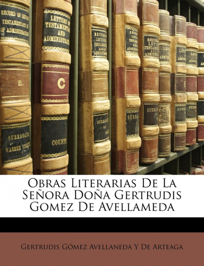 OBRAS LITERARIAS DE LA SEÑORA DOÑA GERTRUDIS GOMEZ DE AVELLAMEDA