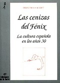 CENIZAS DEL FÉNIX, LAS. LA CULTURA ESPAÑOLA EN LOS AÑOS TREINTA