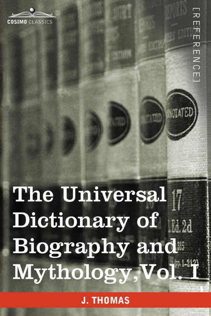 THE UNIVERSAL DICTIONARY OF BIOGRAPHY AND MYTHOLOGY, VOL. I (IN FOUR VOLUMES)