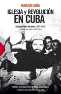 IGLESIA Y REVOLUCIÓN EN CUBA. ENRIQUE PÉREZ SERANTES (1883-1968), EL OBISPO QUE SALVÓ A FIDEL C