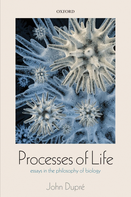 PROCESSES OF LIFE. ESSAYS IN THE PHILOSOPHY OF BIOLOGY