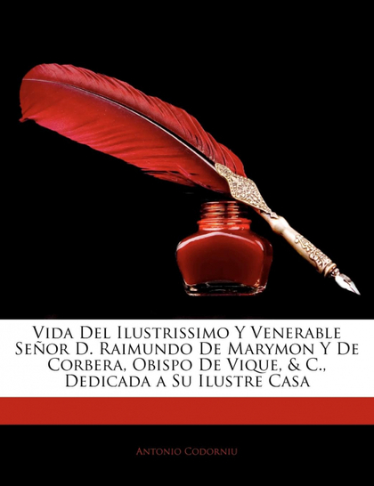 VIDA DEL ILUSTRISSIMO Y VENERABLE SE OR D. RAIMUNDO DE MARYMON Y DE CORBERA, OBI