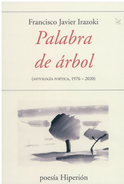 PALABRA DE ARBOL: ANTOLOGIA POETICA 1976-2020.