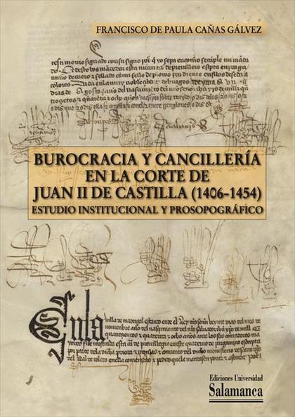 BUROCRACIA Y CANCILLERÍA EN LA CORTE DE JUAN II DE CASTILLA (1406-1454)
