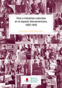 OCIO E INDUSTRIAS CULTURALES EN EL ESPACIO IBEROAMERICANO, 1820-1945