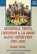 INDÚSTRIA TÈXTIL I SOCIETAT A LA REGIÓ ALCOI-ONTINYENT, 1780-1930