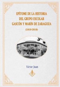 EPÍTOME DE LA HISTORIA DEL GRUPO ESCOLAR GASCÓN Y MARÍN DE ZARAGOZA (1919-2019)