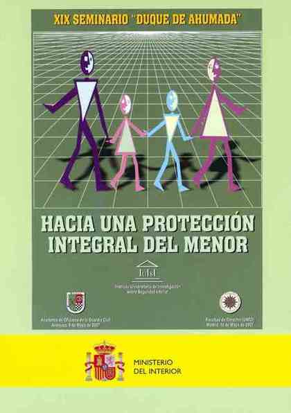 HACIA UNA PROTECCIÓN INTEGRAL DEL MENOR : XIX SEMINARIO DUQUE DE AHUMADA, CELEBRADO EN MADRID L