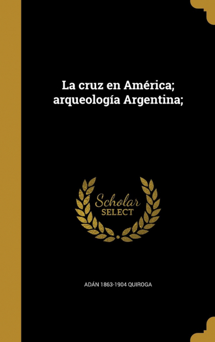 LA CRUZ EN AMÉRICA; ARQUEOLOGÍA ARGENTINA;