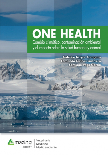 ONE HEALTH. CAMBIO CLIMÁTICO, CONTAMINACIÓN AMBIENTAL Y EL IMPACTO SOBRE LA SALUD HUMANA Y A