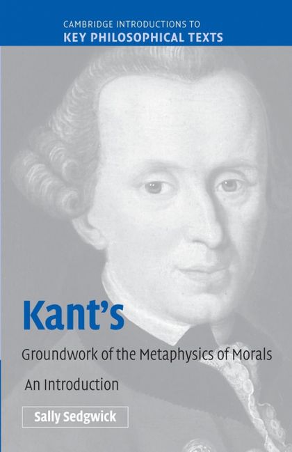 KANT'S GROUNDWORK OF THE METAPHYSICS OF MORALS