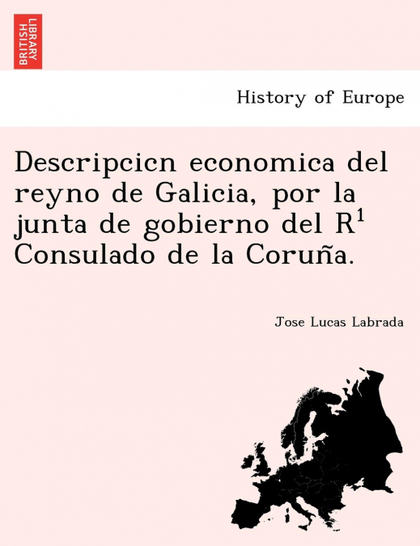 DESCRIPCICN ECONOMICA DEL REYNO DE GALICIA, POR LA JUNTA DE GOBIERNO DEL R¹ CONS