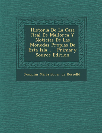 HISTORIA DE LA CASA REAL DE MALLORCA Y NOTICIAS DE LAS MONEDAS PROPIAS DE ESTA I